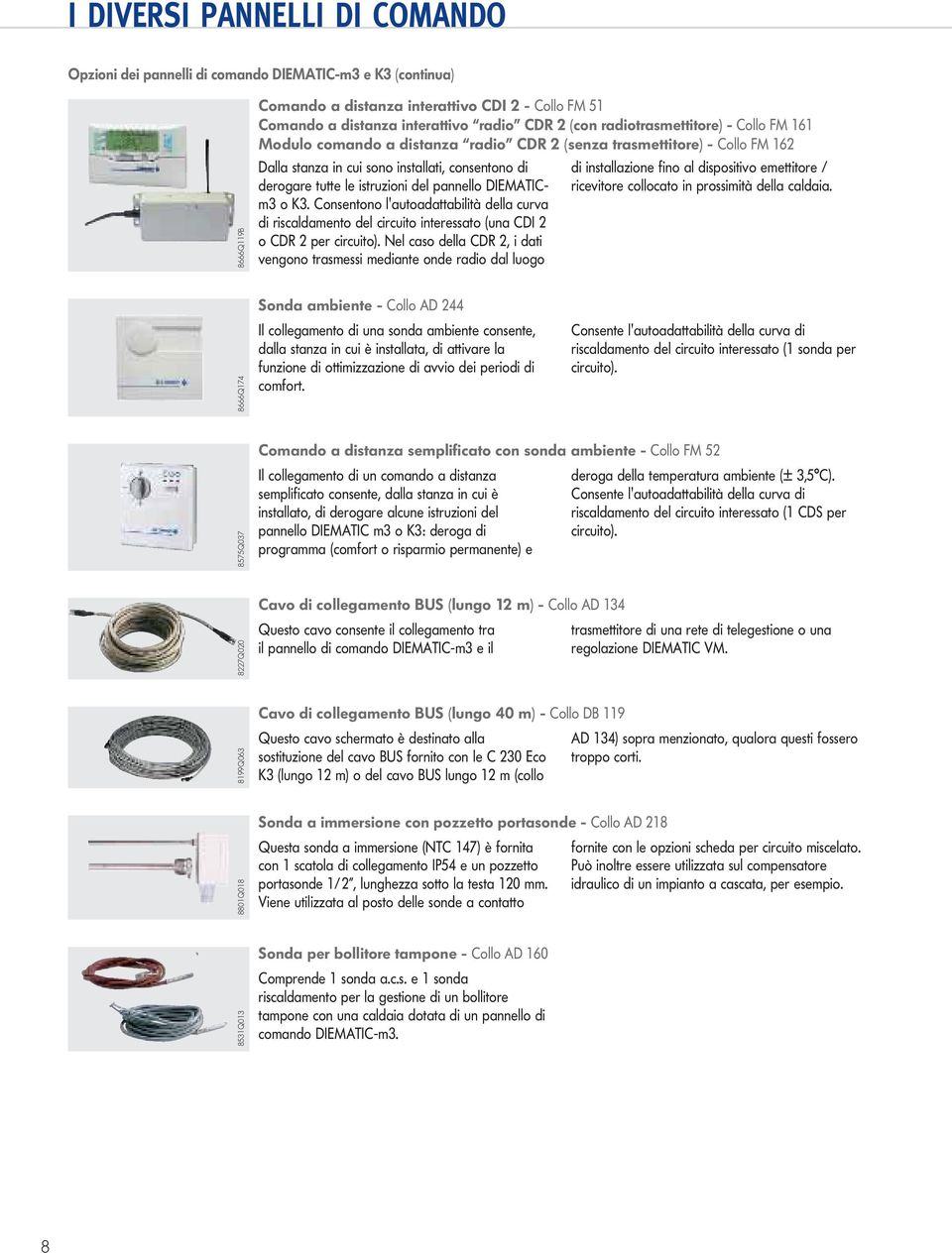 pannello DIEMATICm3 o K3. Consentono l'autoadattabilità della curva di riscaldamento del circuito interessato (una CDI 2 o CDR 2 per circuito).