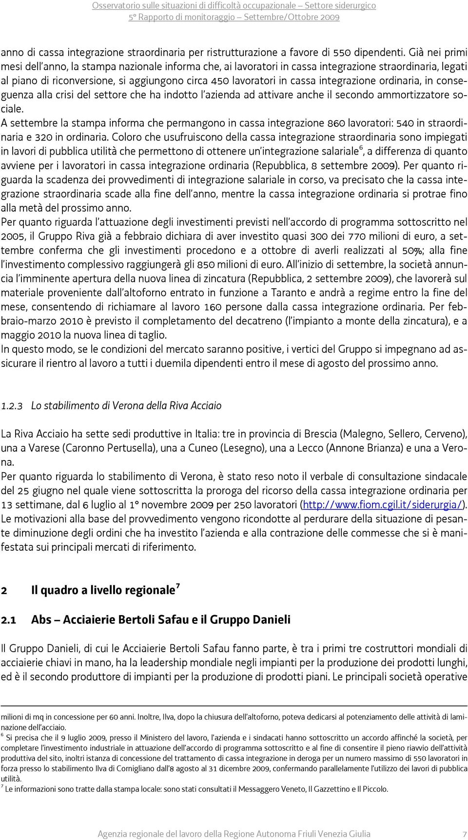 integrazione ordinaria, in conseguenza alla crisi del settore che ha indotto l azienda ad attivare anche il secondo ammortizzatore sociale.