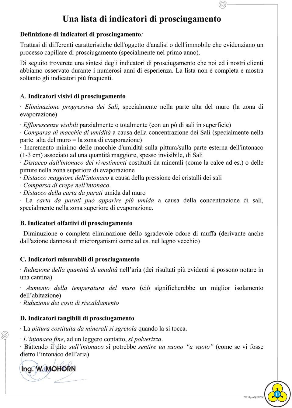 Di seguito troverete una sintesi degli indicatori di prosciugamento che noi ed i nostri clienti abbiamo osservato durante i numerosi anni di esperienza.