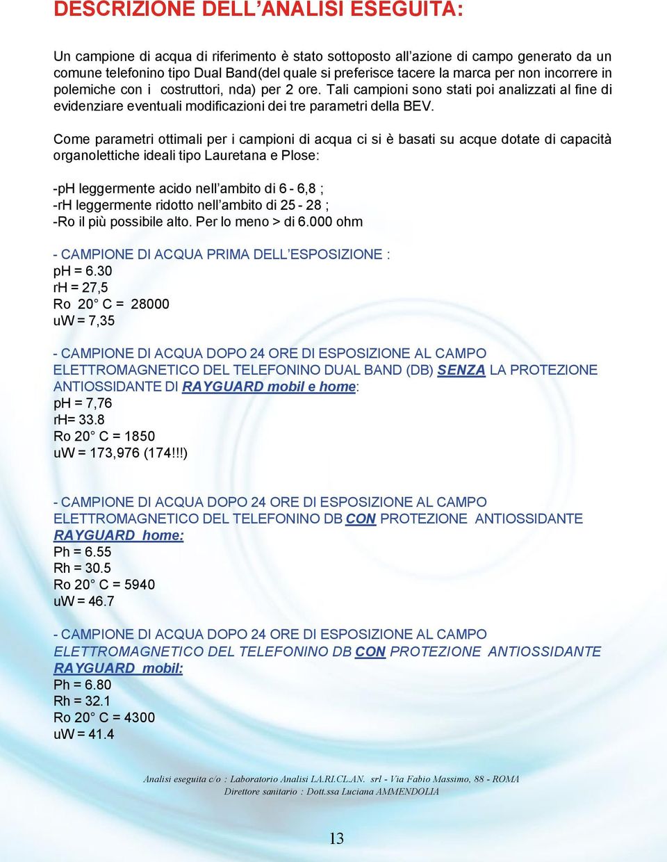 Come parametri ottimali per i campioni di acqua ci si è basati su acque dotate di capacità organolettiche ideali tipo Lauretana e Plose: -ph leggermente acido nell ambito di 6-6,8 ; -rh leggermente