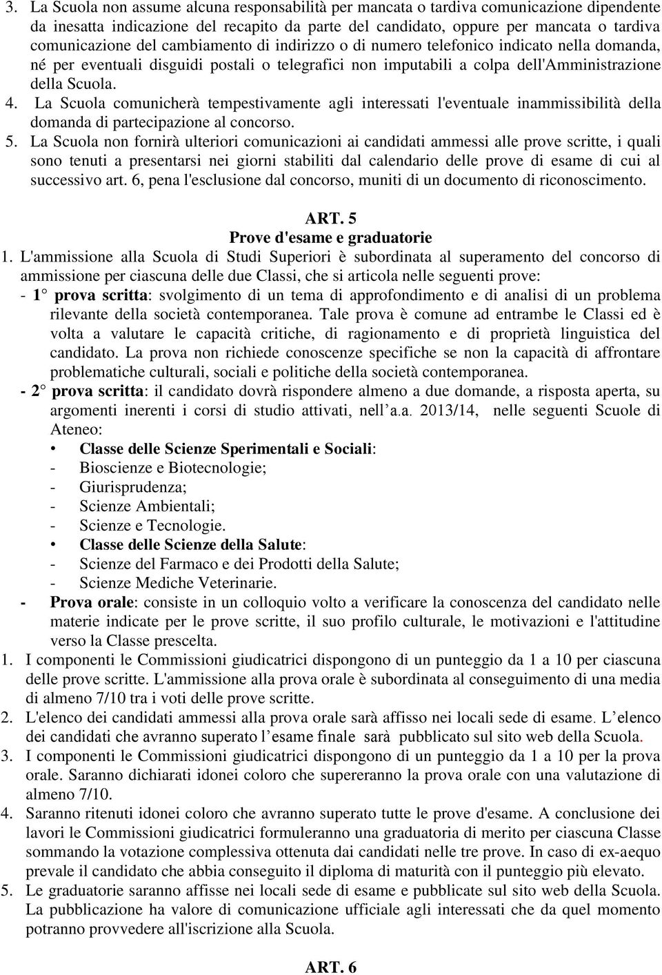 La Scuola comunicherà tempestivamente agli interessati l'eventuale inammissibilità della domanda di partecipazione al concorso. 5.