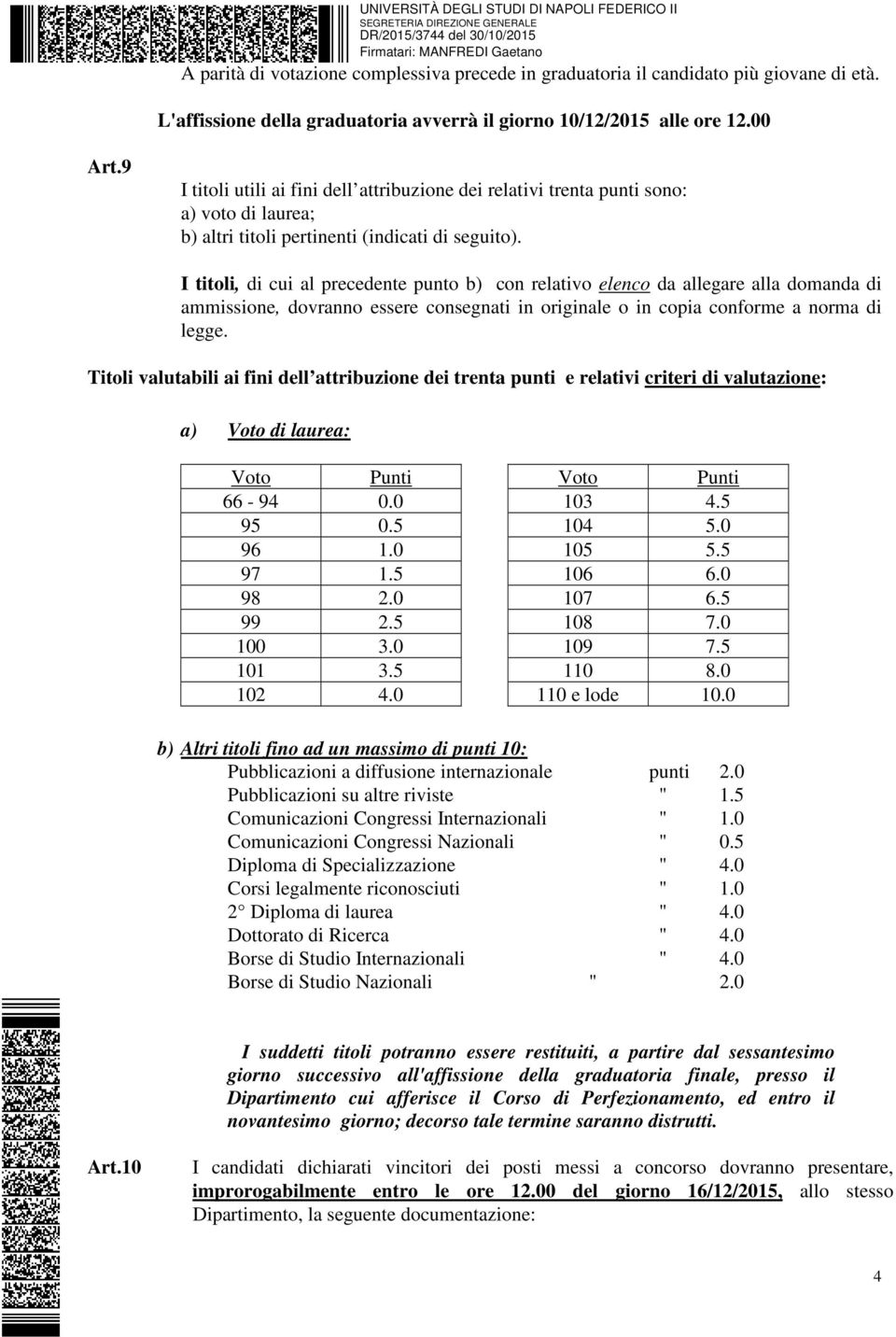 I titoli, di cui al precedente punto b) con relativo elenco da allegare alla domanda di ammissione, dovranno essere consegnati in originale o in copia conforme a norma di legge.