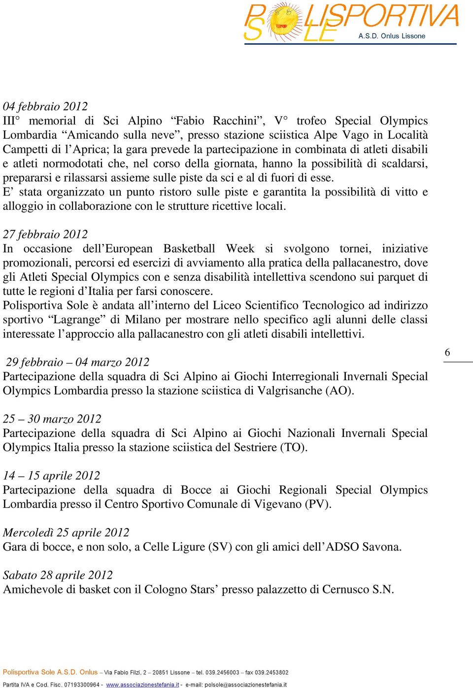 al di fuori di esse. E stata organizzato un punto ristoro sulle piste e garantita la possibilità di vitto e alloggio in collaborazione con le strutture ricettive locali.