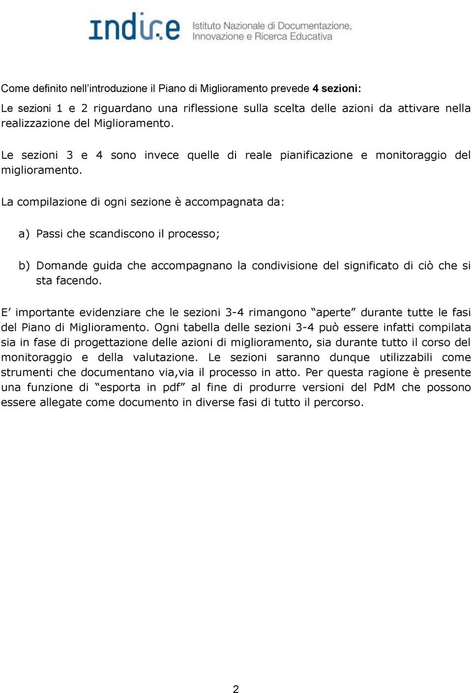 La compilazione di ogni sezione è accompagnata da: a) Passi che scandiscono il processo; b) Domande guida che accompagnano la condivisione del significato di ciò che si sta facendo.