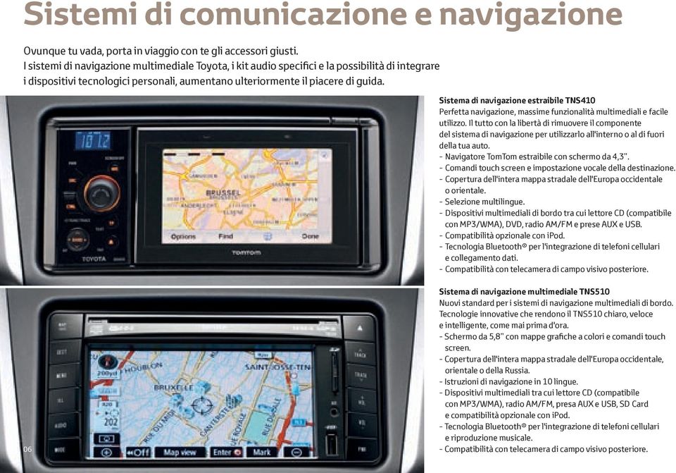 Sistema di navigazione estraibile TNS410 Perfetta navigazione, massime funzionalità multimediali e facile utilizzo.