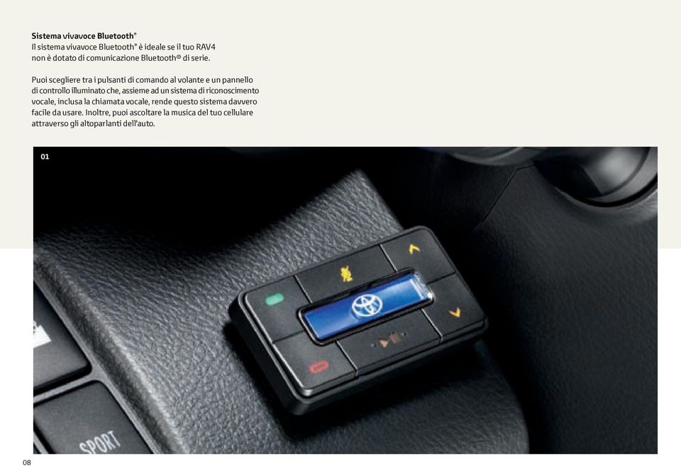 Puoi scegliere tra i pulsanti di comando al volante e un pannello di controllo illuminato che, assieme ad un