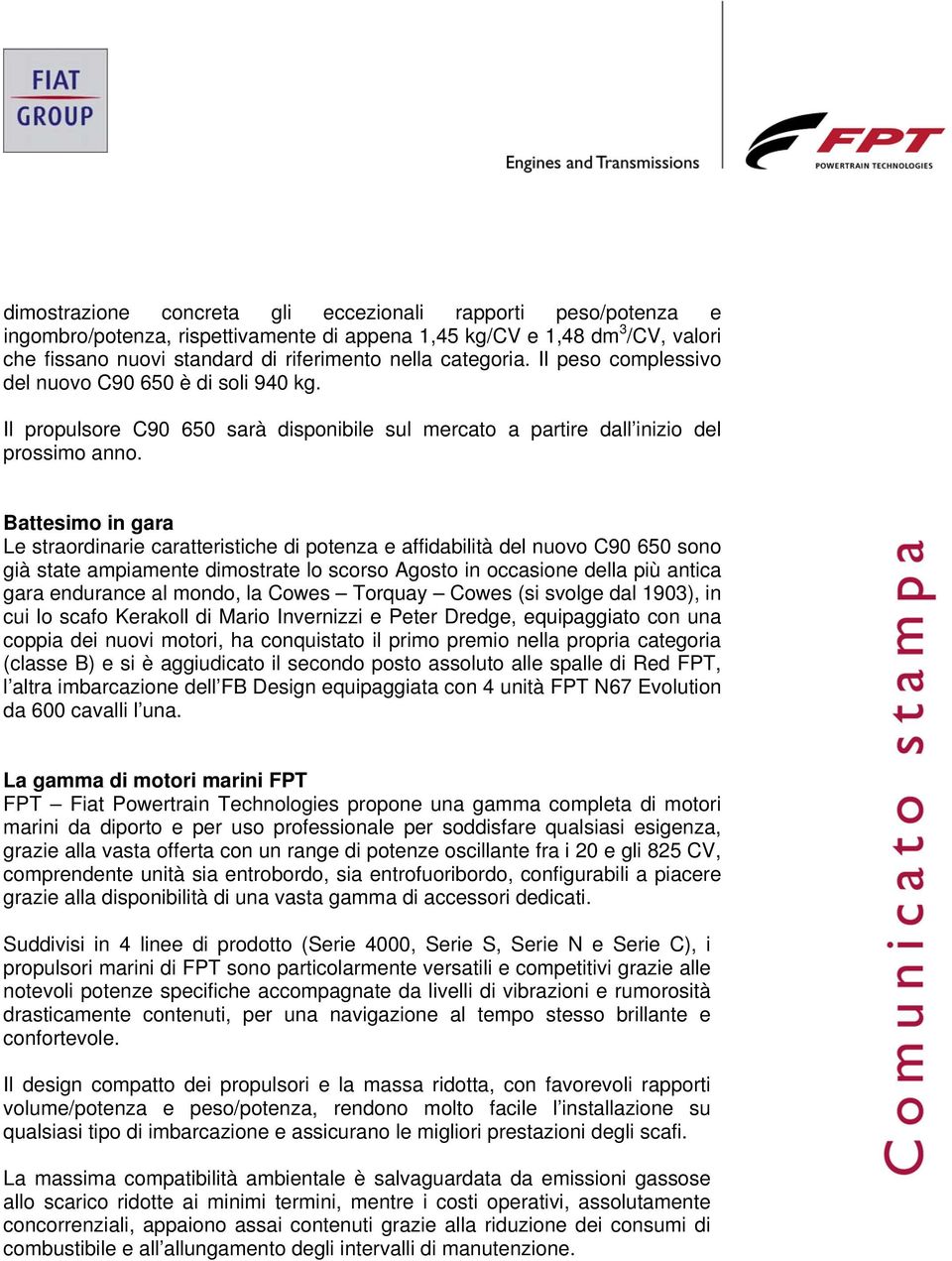 Battesimo in gara Le straordinarie caratteristiche di potenza e affidabilità del nuovo C90 650 sono già state ampiamente dimostrate lo scorso Agosto in occasione della più antica gara endurance al