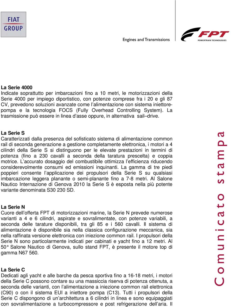 La Serie S Caratterizzati dalla presenza del sofisticato sistema di alimentazione common rail di seconda generazione a gestione completamente elettronica, i motori a 4 cilindri della Serie S si