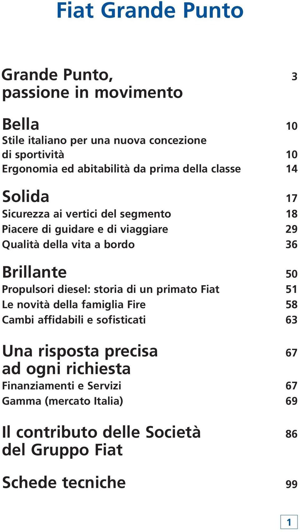 bordo 36 Brillante 50 Propulsori diesel: storia di un primato Fiat 51 Le novità della famiglia Fire 58 Cambi affidabili e sofisticati 63 Una
