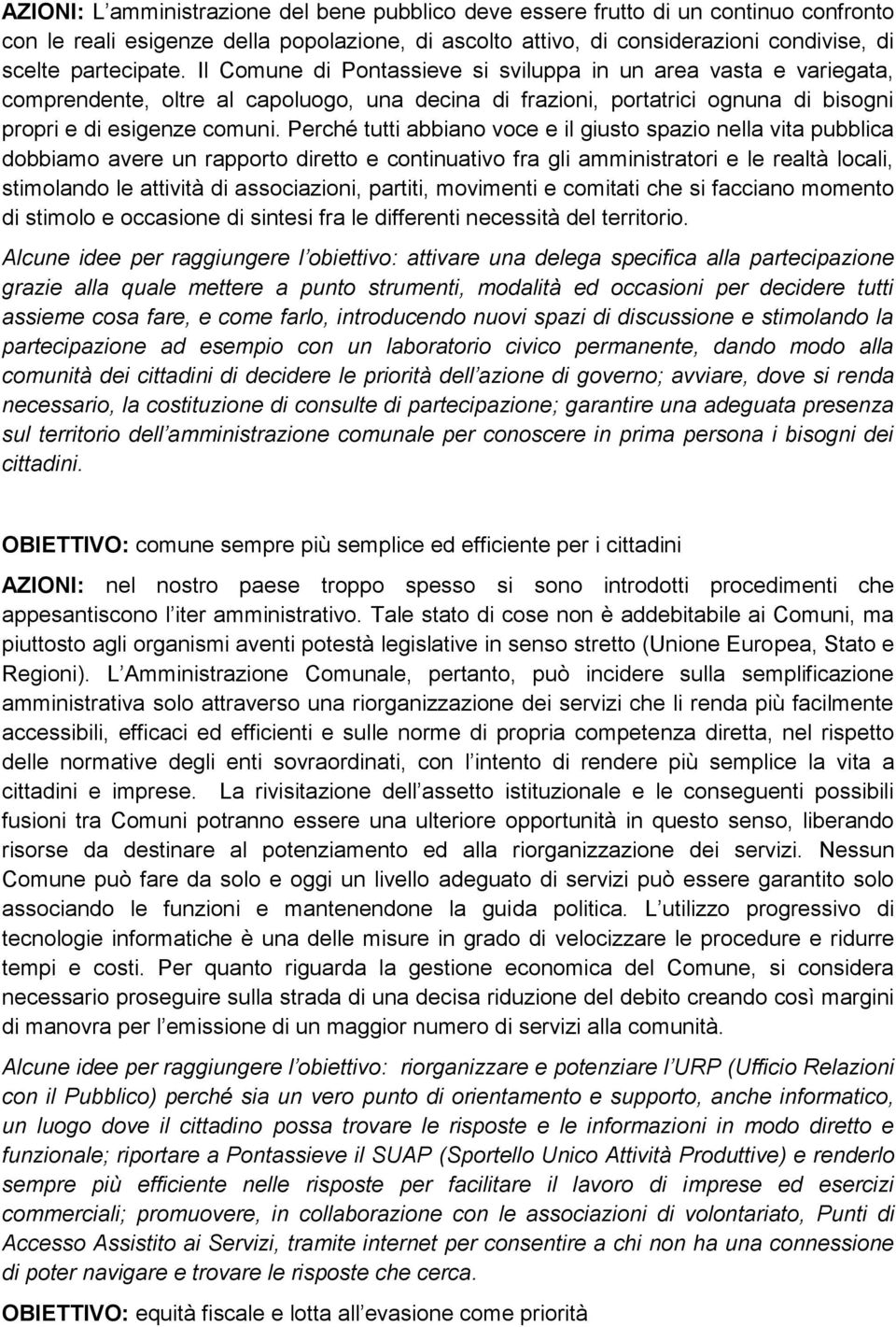 Perché tutti abbiano voce e il giusto spazio nella vita pubblica dobbiamo avere un rapporto diretto e continuativo fra gli amministratori e le realtà locali, stimolando le attività di associazioni,