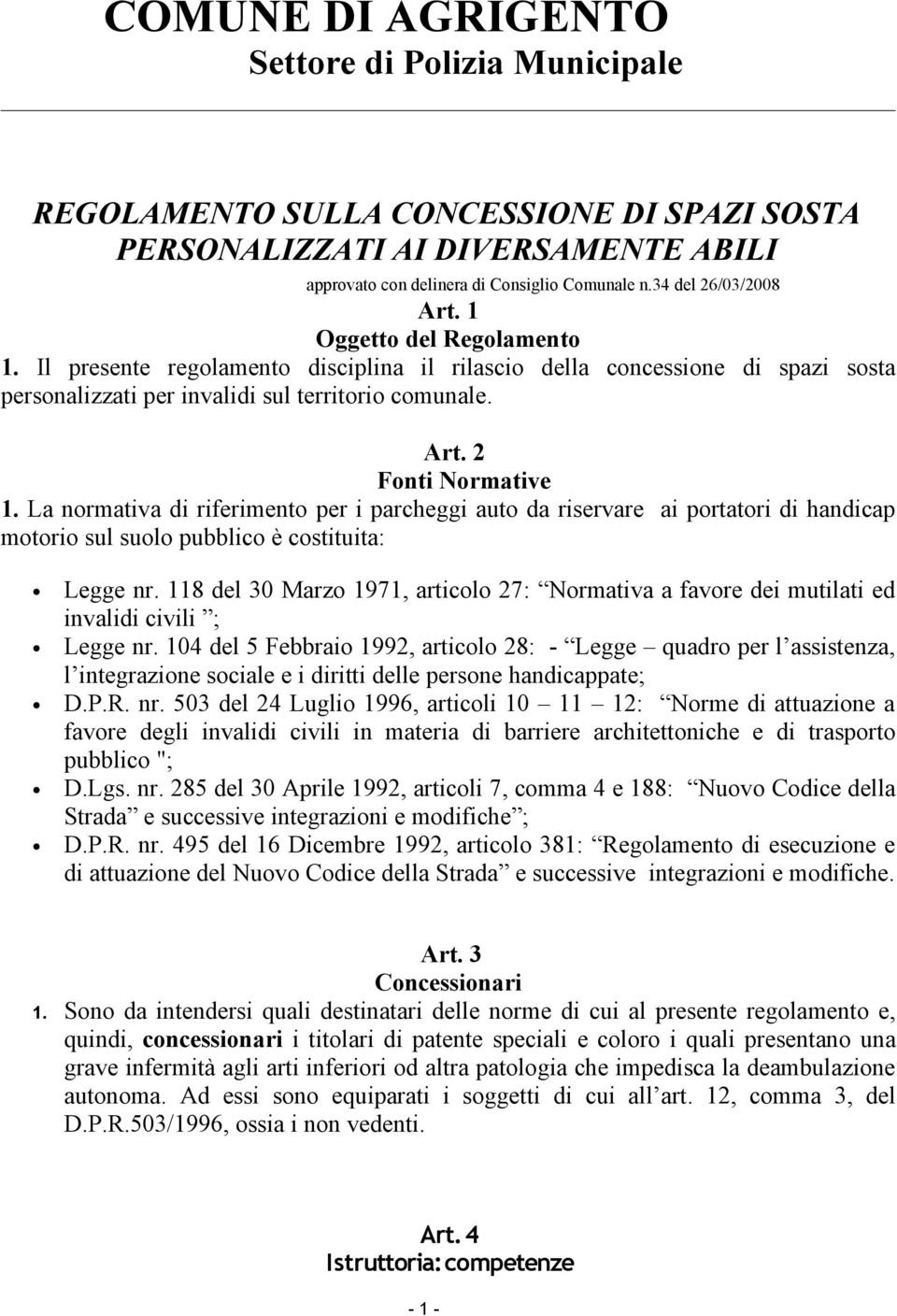 La normativa di riferimento per i parcheggi auto da riservare ai portatori di handicap motorio sul suolo pubblico è costituita: Legge nr.