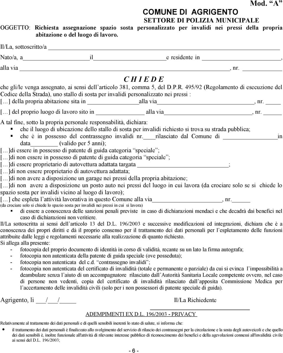 495/92 (Regolamento di esecuzione del Codice della Strada), uno stallo di sosta per invalidi personalizzato nei pressi : [ ] della propria abitazione sita in alla via, nr.