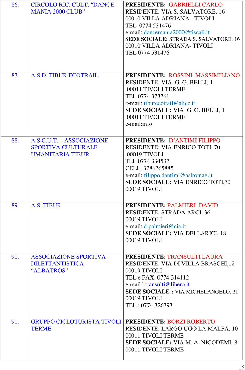 A.S.C.U.T. ASSOCIAZIONE SPORTIVA CULTURALE UMANITARIA TIBUR PRESIDENTE: D ANTIMI FILIPPO RESIDENTE: VIA ENRICO TOTI, 70 TEL 0774 334537 CELL. 3286265885 e-mail: filippo.dantimi@aslromag.