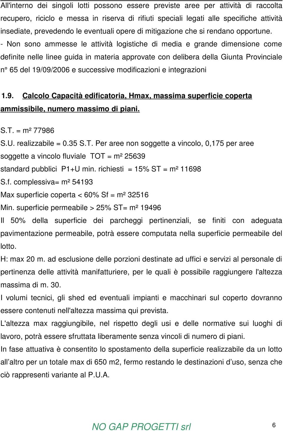 - Non sono ammesse le attività logistiche di media e grande dimensione come definite nelle linee guida in materia approvate con delibera della Giunta Provinciale n 65 del 19/09/2006 e successive