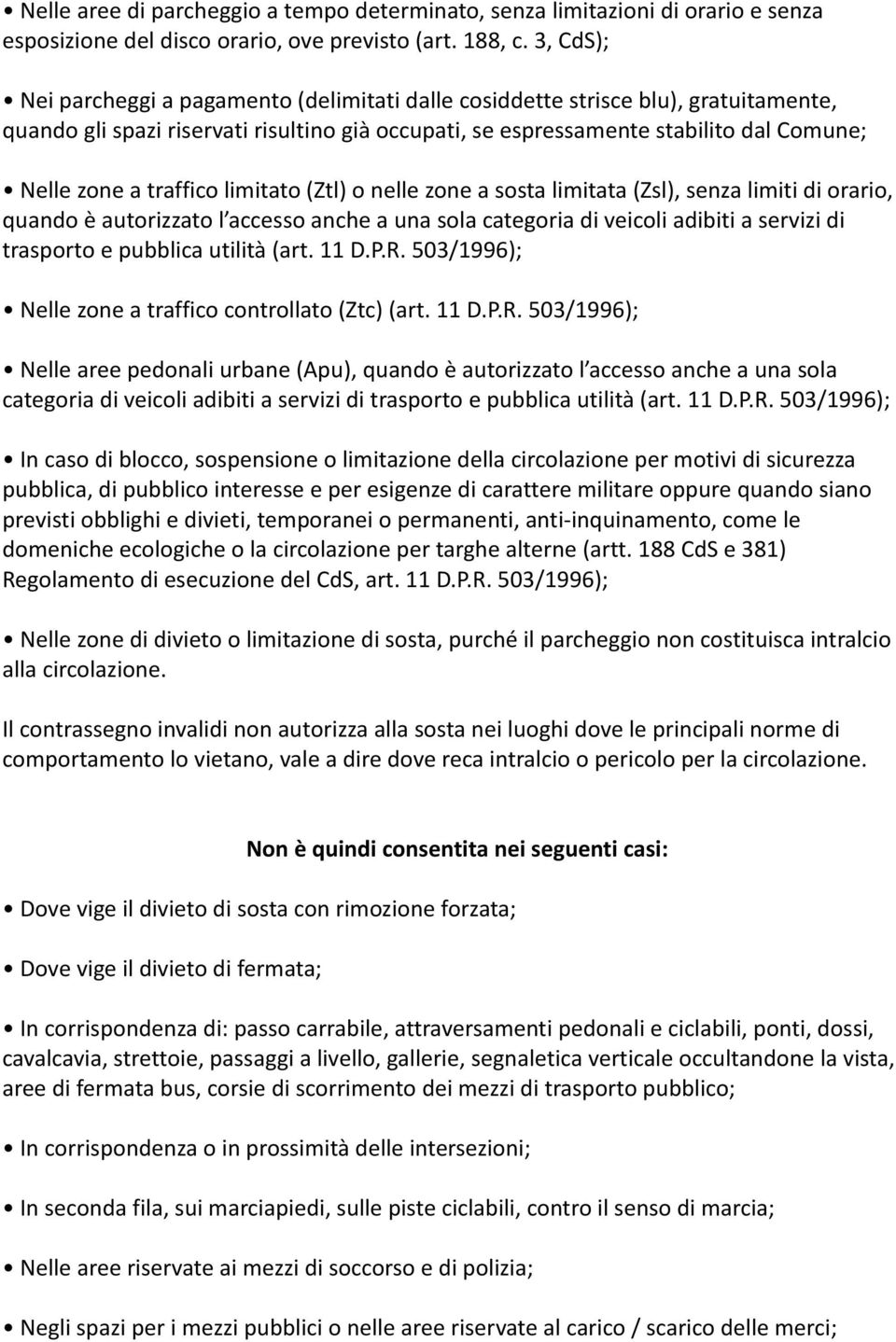 traffico limitato (Ztl) o nelle zone a sosta limitata (Zsl), senza limiti di orario, quando è autorizzato l accesso anche a una sola categoria di veicoli adibiti a servizi di trasporto e pubblica