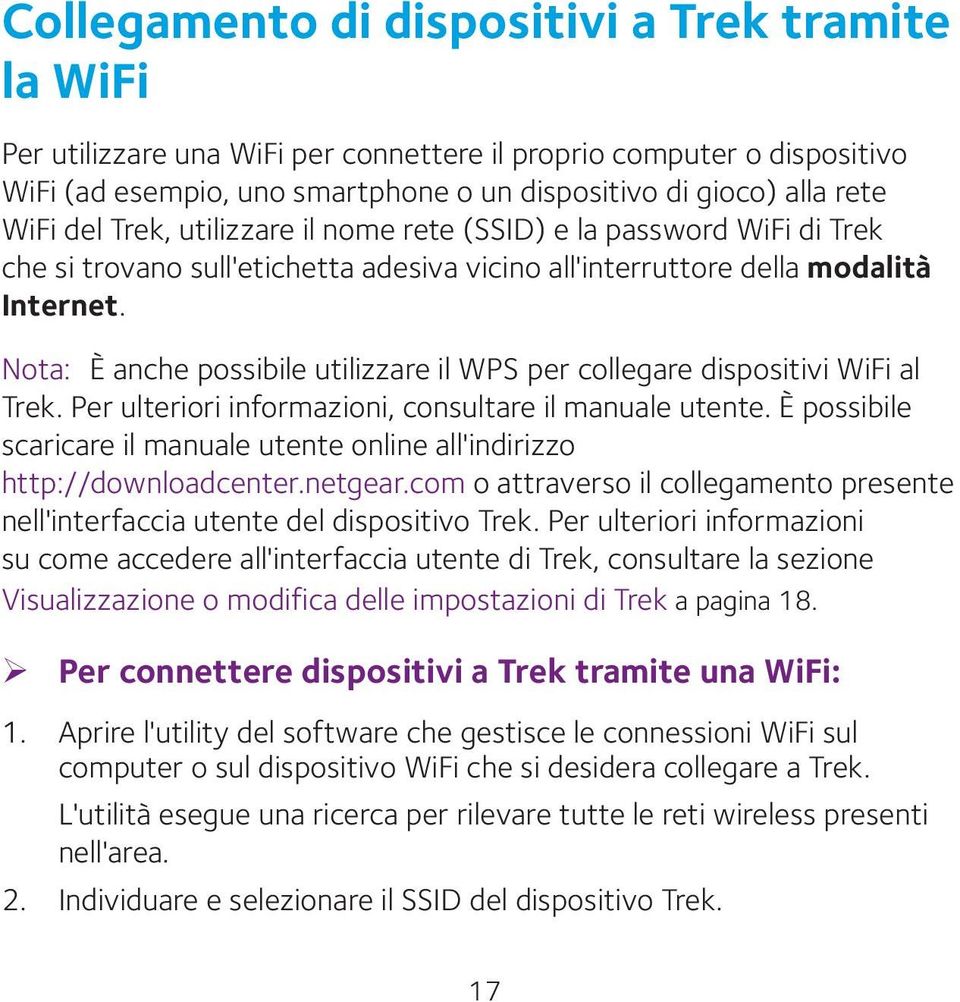 Nota: È anche possibile utilizzare il WPS per collegare dispositivi WiFi al Trek. Per ulteriori informazioni, consultare il manuale utente.