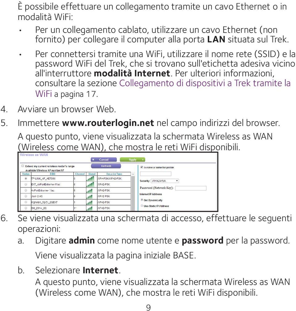 Per ulteriori informazioni, consultare la sezione Collegamento di dispositivi a Trek tramite la WiFi a pagina 17. 4. Avviare un browser Web. 5. Immettere www.routerlogin.