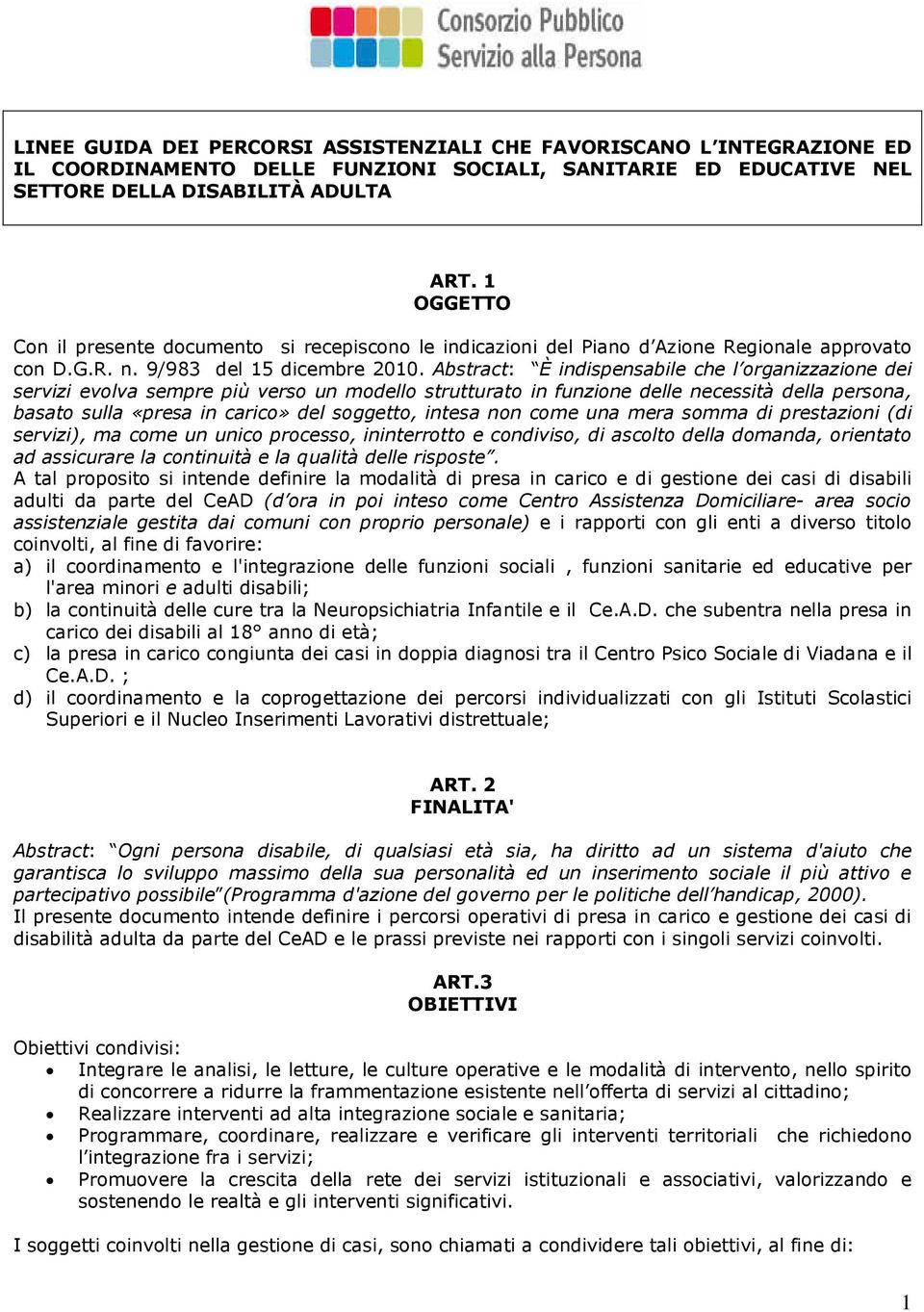 Abstract: È indispensabile che l organizzazione dei servizi evolva sempre più verso un modello strutturato in funzione delle necessità della persona, basato sulla «presa in carico» del soggetto,