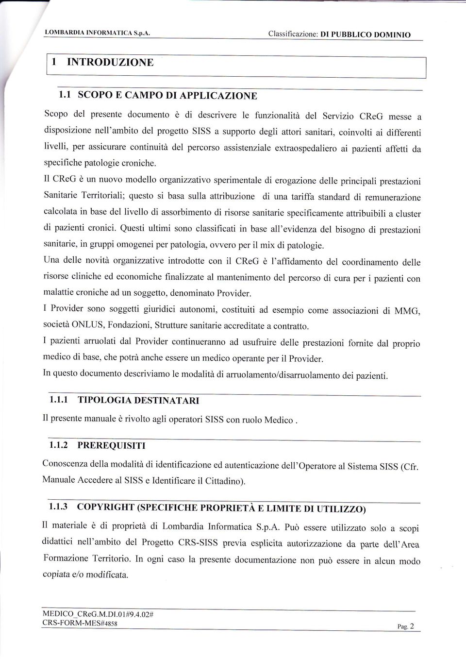 ai differenti livelli, per assicurare continuità del percorso assistenziale extraospedaliero ai pazienti affetti da specifi che patologie croniche.