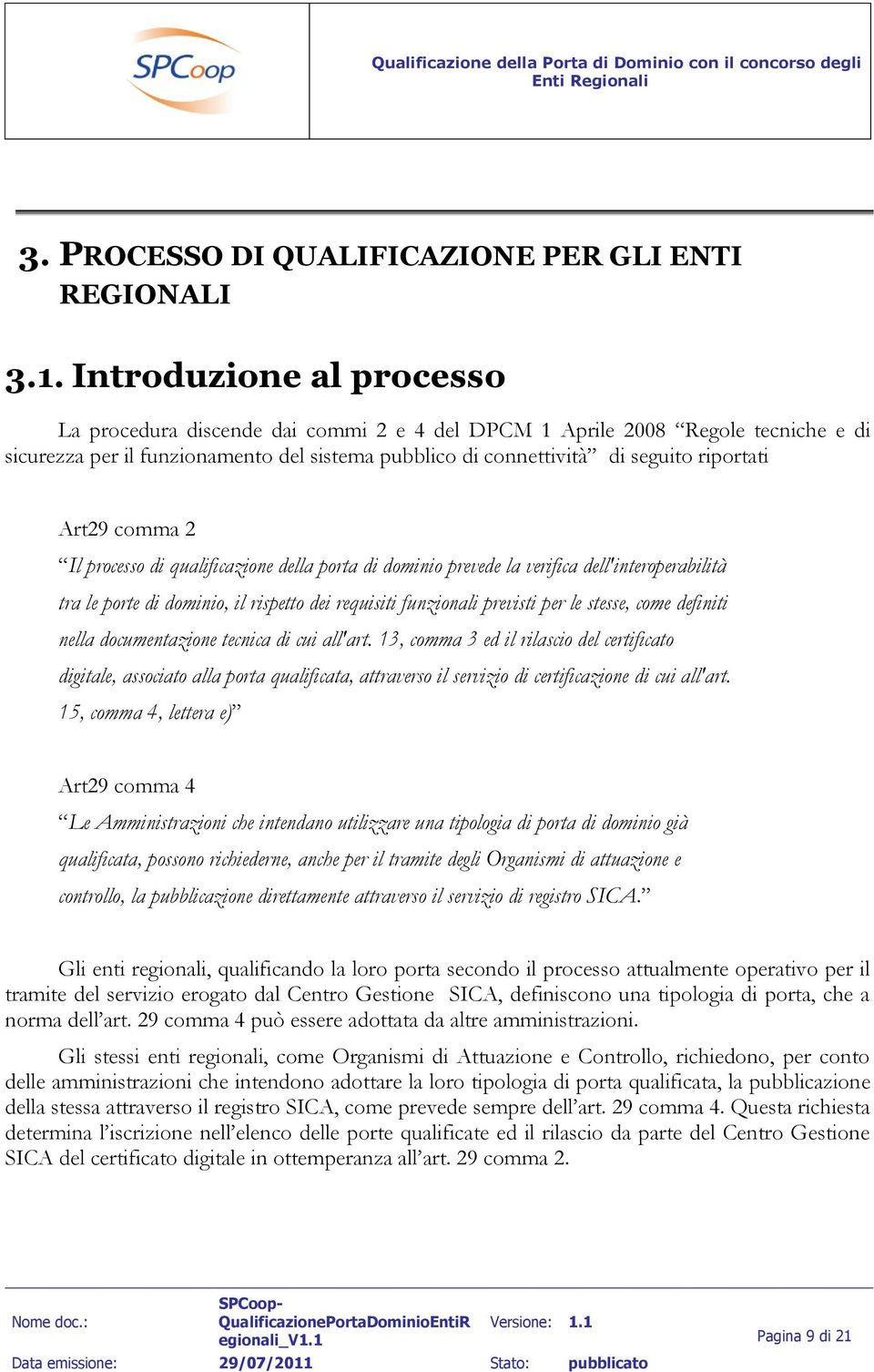 Art29 comma 2 Il processo di qualificazione della porta di dominio prevede la verifica dell'interoperabilità tra le porte di dominio, il rispetto dei requisiti funzionali previsti per le stesse, come