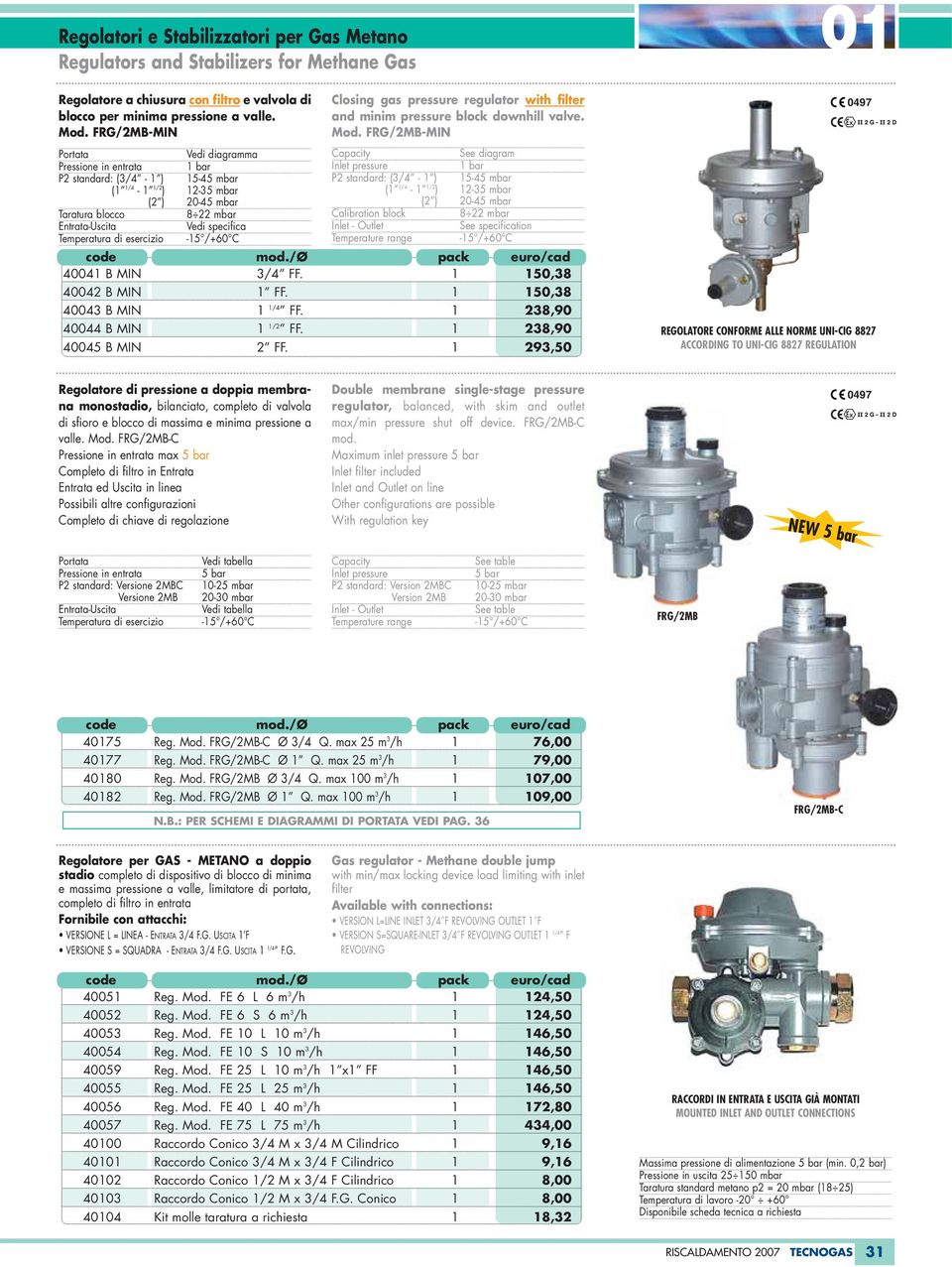 with filter and minim pressure block downhill valve. Mod. FRG/2MB-MIN 1 bar P2 standard: (3/4-1 ) 15-45 mbar (1 1/4-1 1/2 ) 12-35 mbar (2 ) 20-45 mbar Calibration block 8 22 mbar 40041 B MIN 3/4 FF.