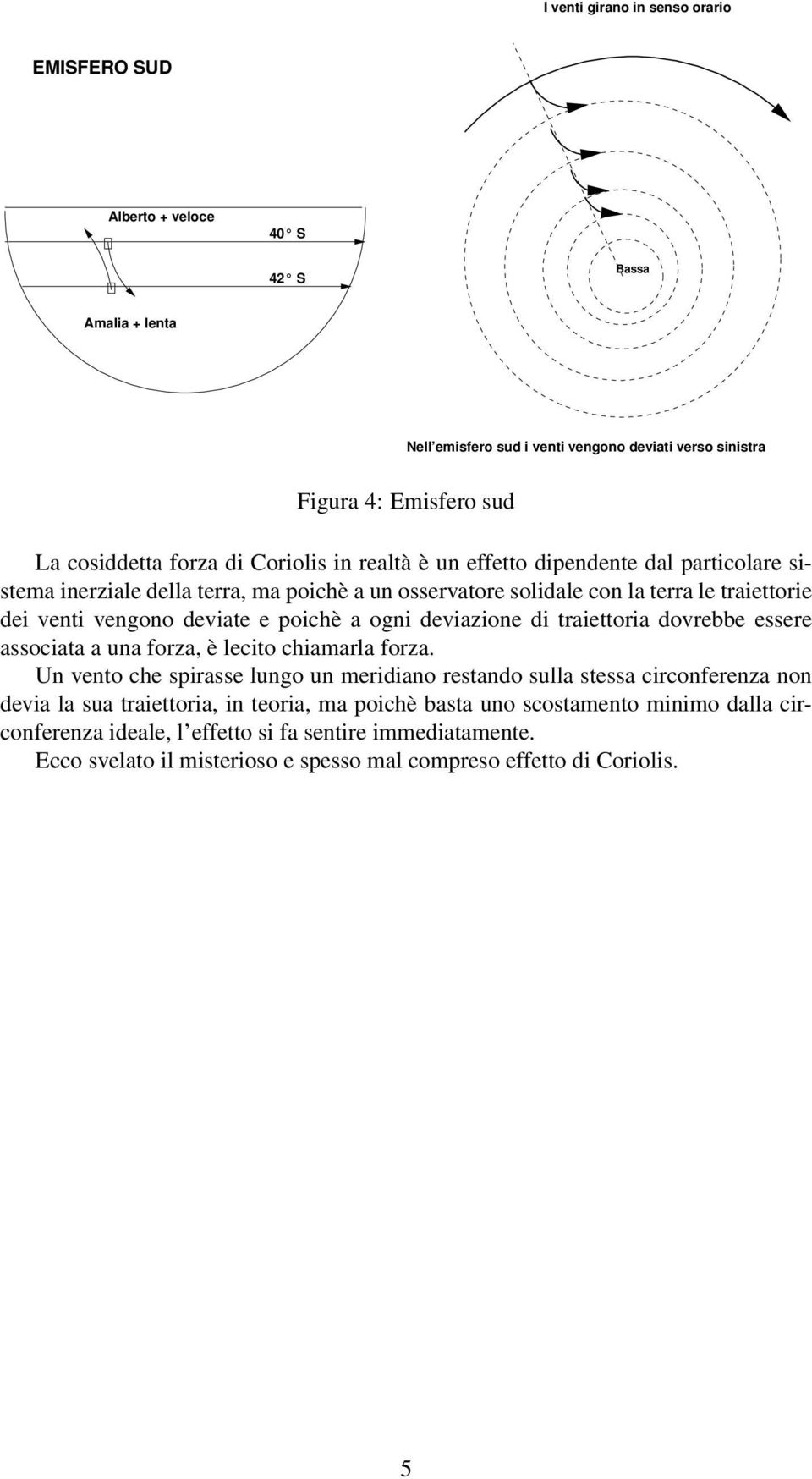 ogni deviazione di traiettoria dovrebbe essere associata a una forza, è lecito chiamarla forza.