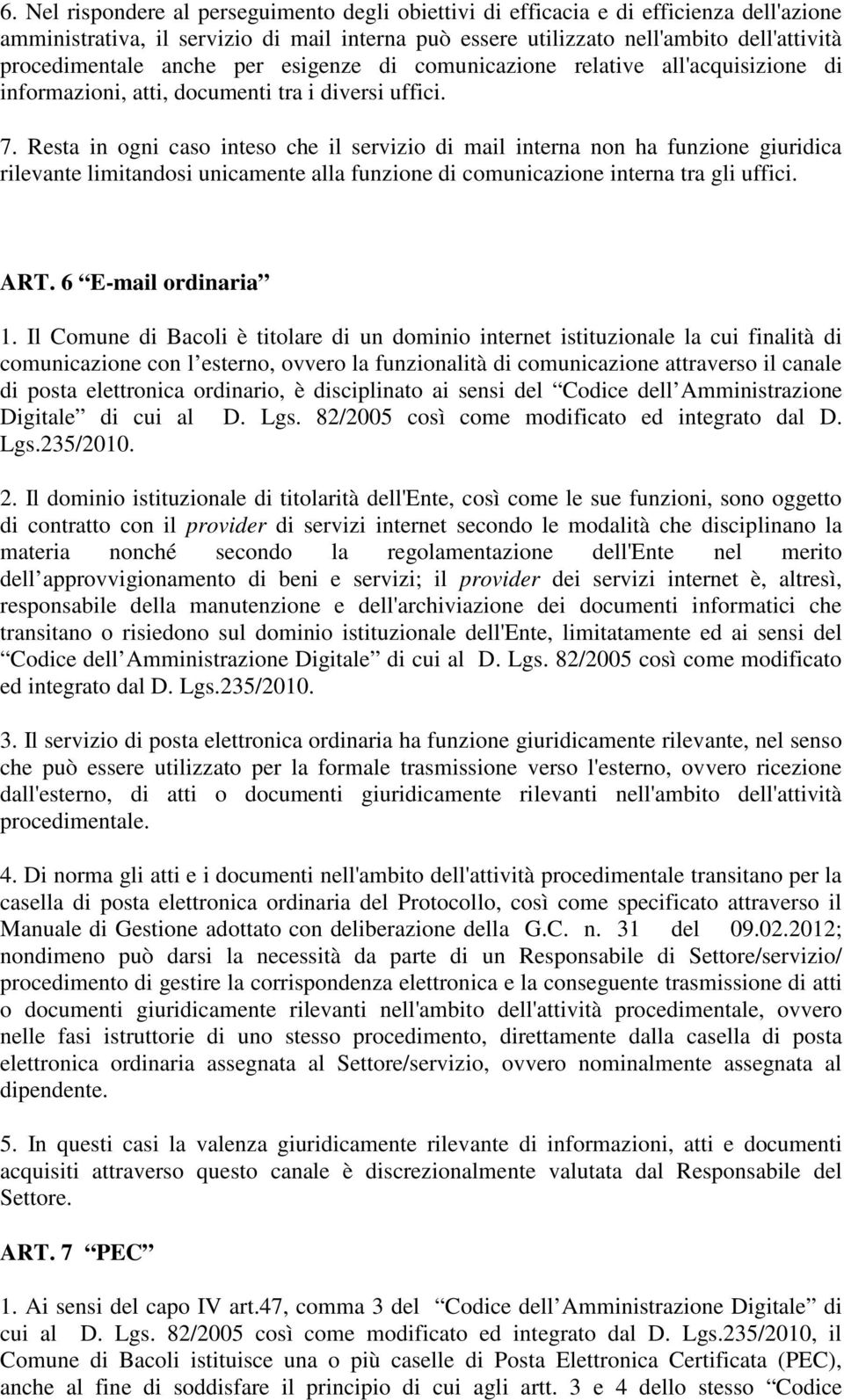 Resta in ogni caso inteso che il servizio di mail interna non ha funzione giuridica rilevante limitandosi unicamente alla funzione di comunicazione interna tra gli uffici. ART. 6 E-mail ordinaria 1.