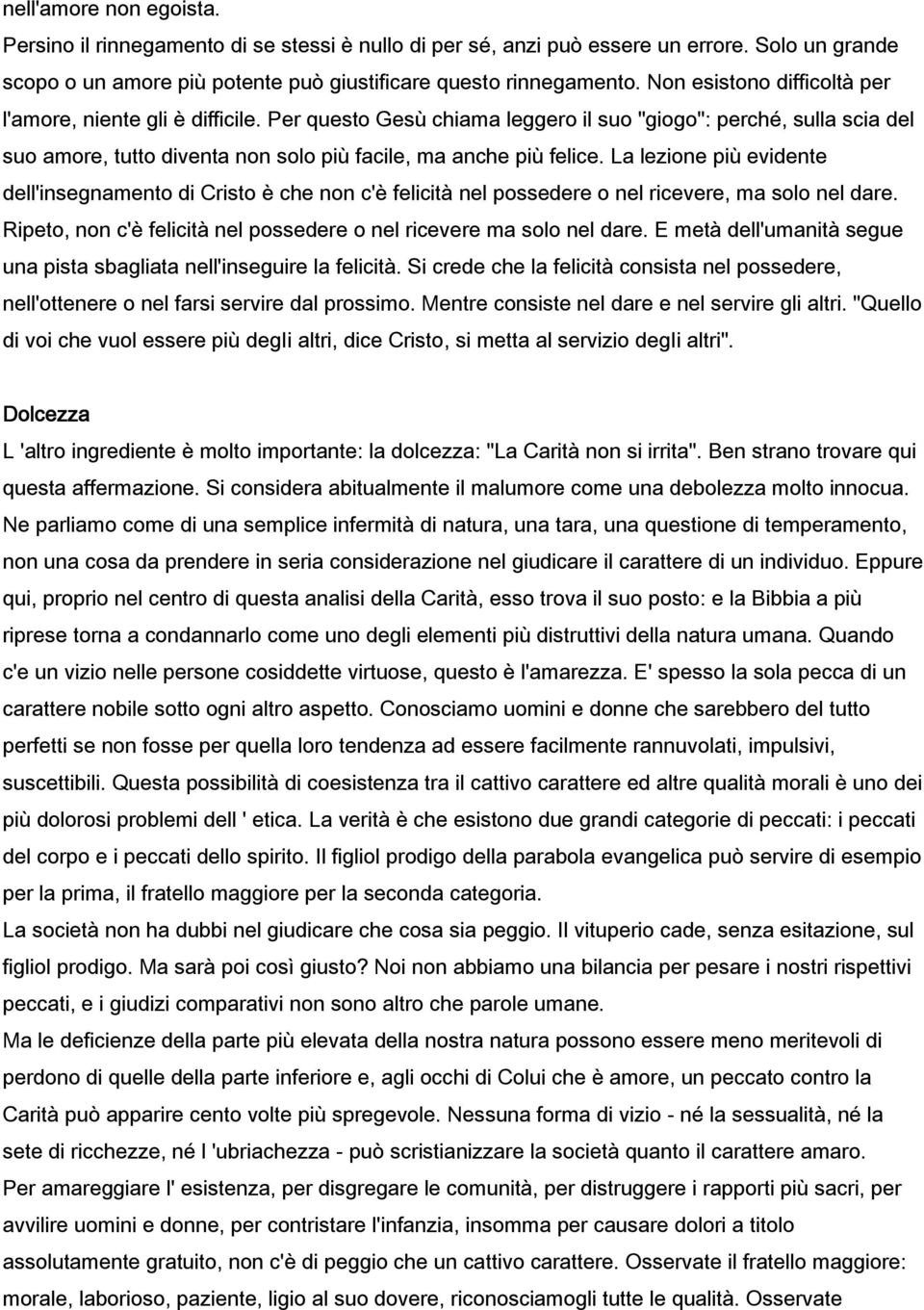 La lezione più evidente dell'insegnamento di Cristo è che non c'è felicità nel possedere o nel ricevere, ma solo nel dare. Ripeto, non c'è felicità nel possedere o nel ricevere ma solo nel dare.