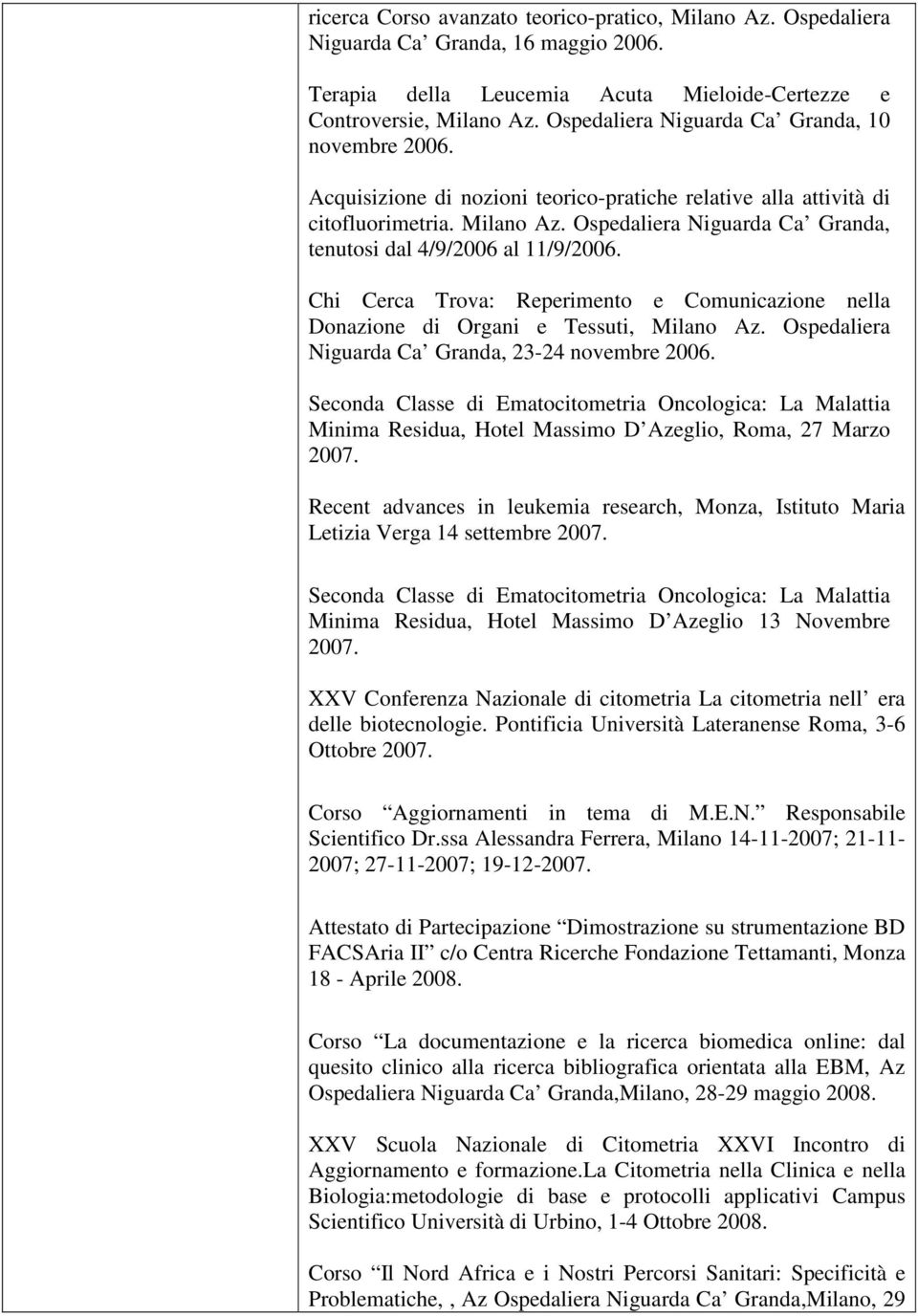 Ospedaliera Niguarda Ca Granda, tenutosi dal 4/9/2006 al 11/9/2006. Chi Cerca Trova: Reperimento e Comunicazione nella Donazione di Organi e Tessuti, Milano Az.