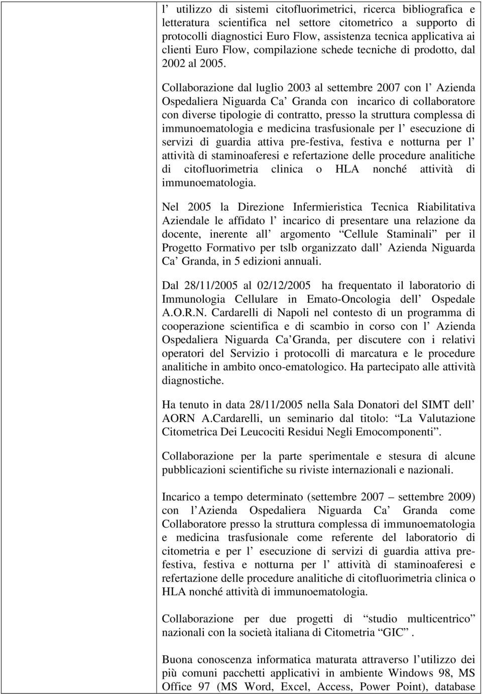 Collaborazione dal luglio 2003 al settembre 2007 con l Azienda Ospedaliera Niguarda Ca Granda con incarico di collaboratore con diverse tipologie di contratto, presso la struttura complessa di