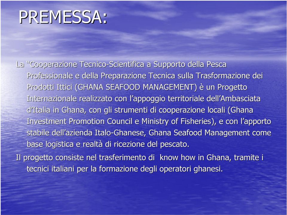 locali (Ghana Investment Promotion Council e Ministry of Fisheries), e con l apporto l stabile dell azienda Italo-Ghanese, Ghana Seafood Management come base