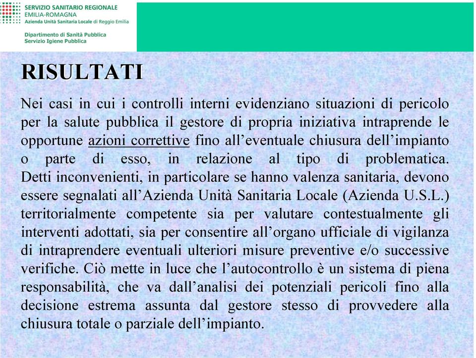 Detti inconvenienti, in particolare se hanno valenza sanitaria, devono essere segnalati all Azienda Unità Sanitaria Lo