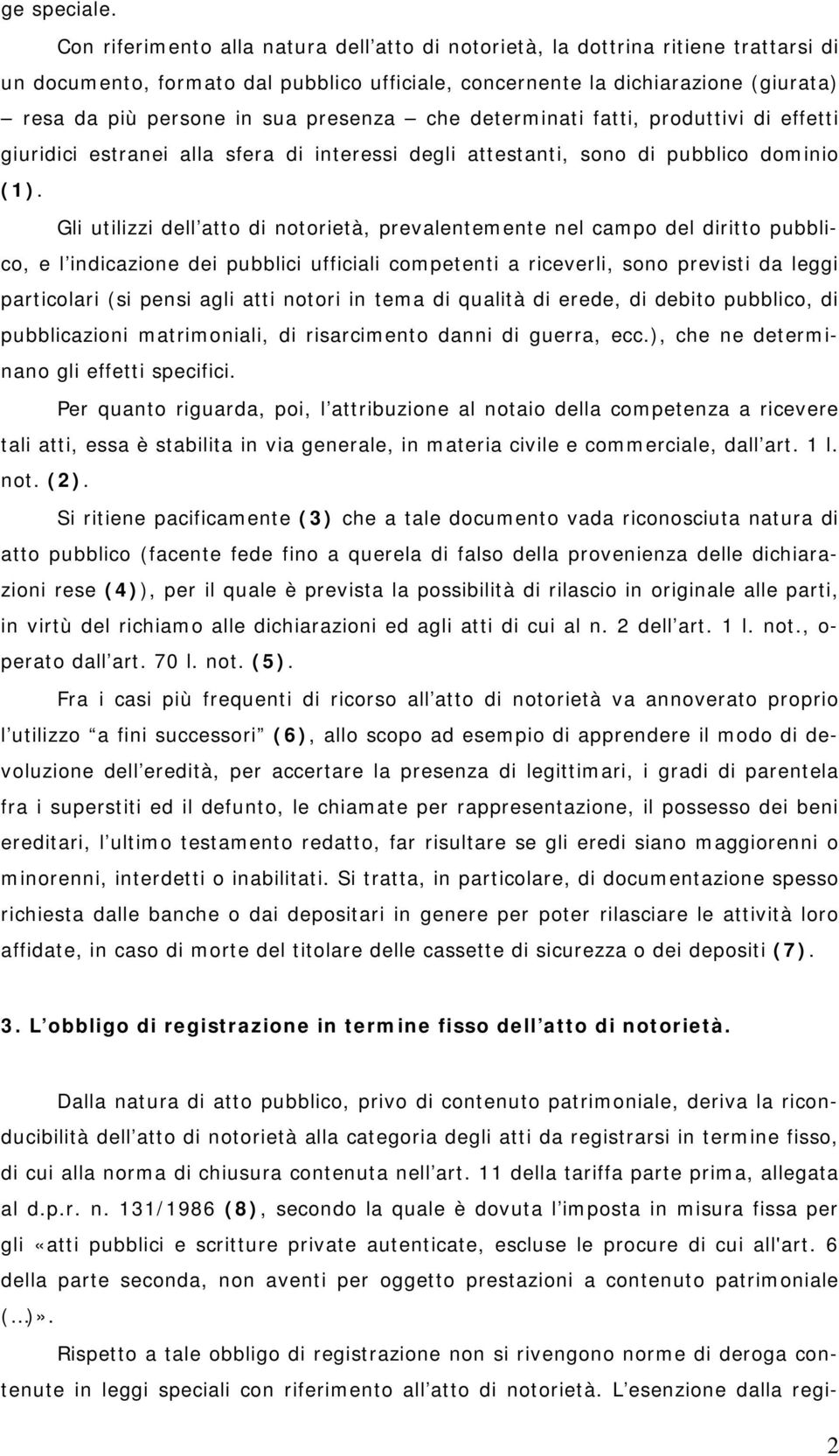 presenza che determinati fatti, produttivi di effetti giuridici estranei alla sfera di interessi degli attestanti, sono di pubblico dominio (1).