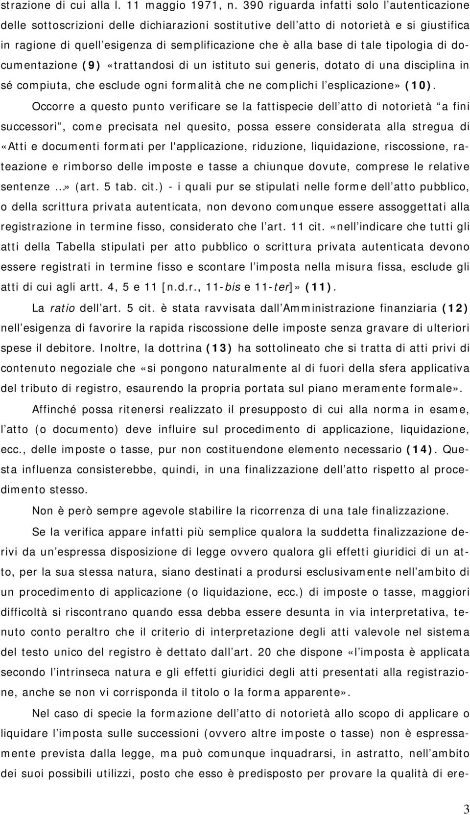 di tale tipologia di documentazione (9) «trattandosi di un istituto sui generis, dotato di una disciplina in sé compiuta, che esclude ogni formalità che ne complichi l esplicazione» (10).