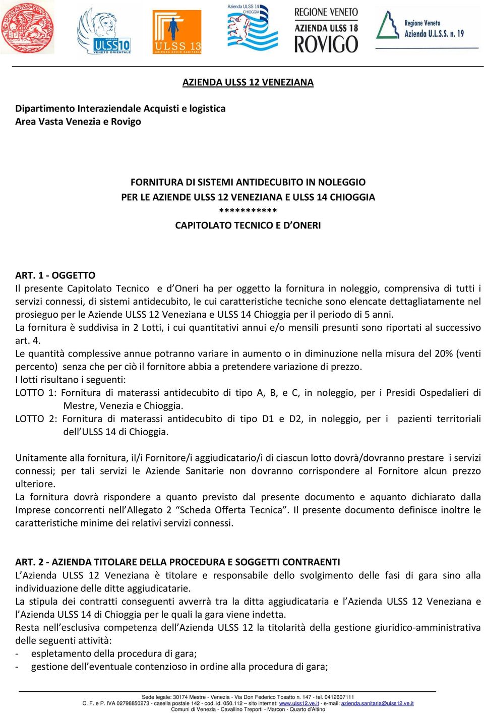 1 OGGETTO Il presente Capitolato Tecnico e d Oneri ha per oggetto la fornitura in noleggio, comprensiva di tutti i servizi connessi, di sistemi antidecubito, le cui caratteristiche tecniche sono