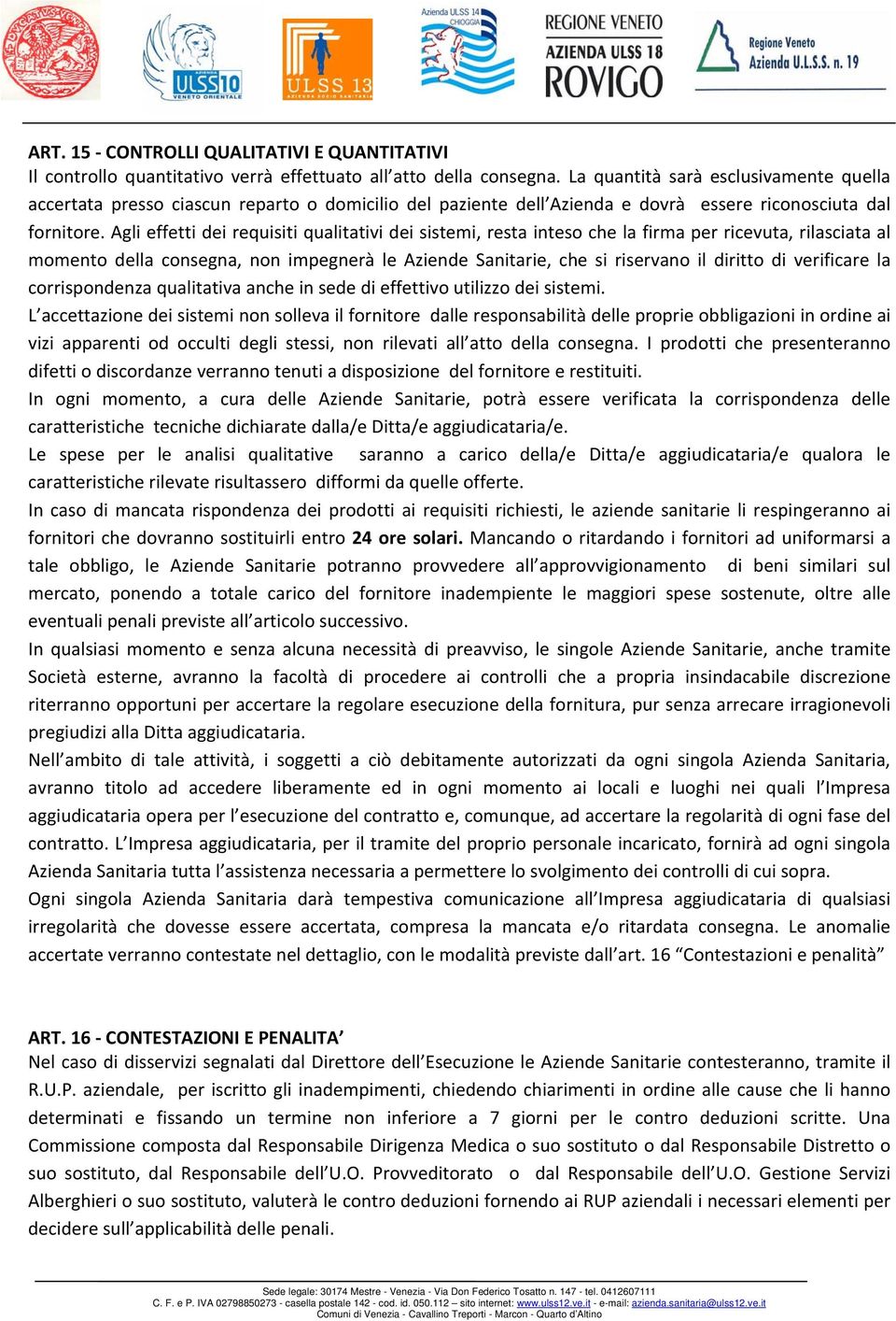 Agli effetti dei requisiti qualitativi dei sistemi, resta inteso che la firma per ricevuta, rilasciata al momento della consegna, non impegnerà le Aziende Sanitarie, che si riservano il diritto di