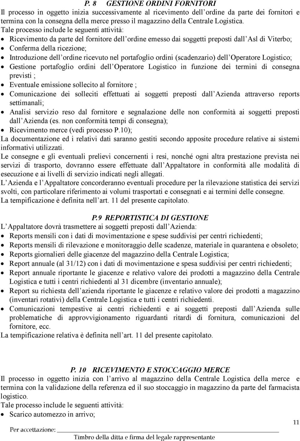 Tale processo include le seguenti attività: Ricevimento da parte del fornitore dell ordine emesso dai soggetti preposti dall Asl di Viterbo; Conferma della ricezione; Introduzione dell ordine