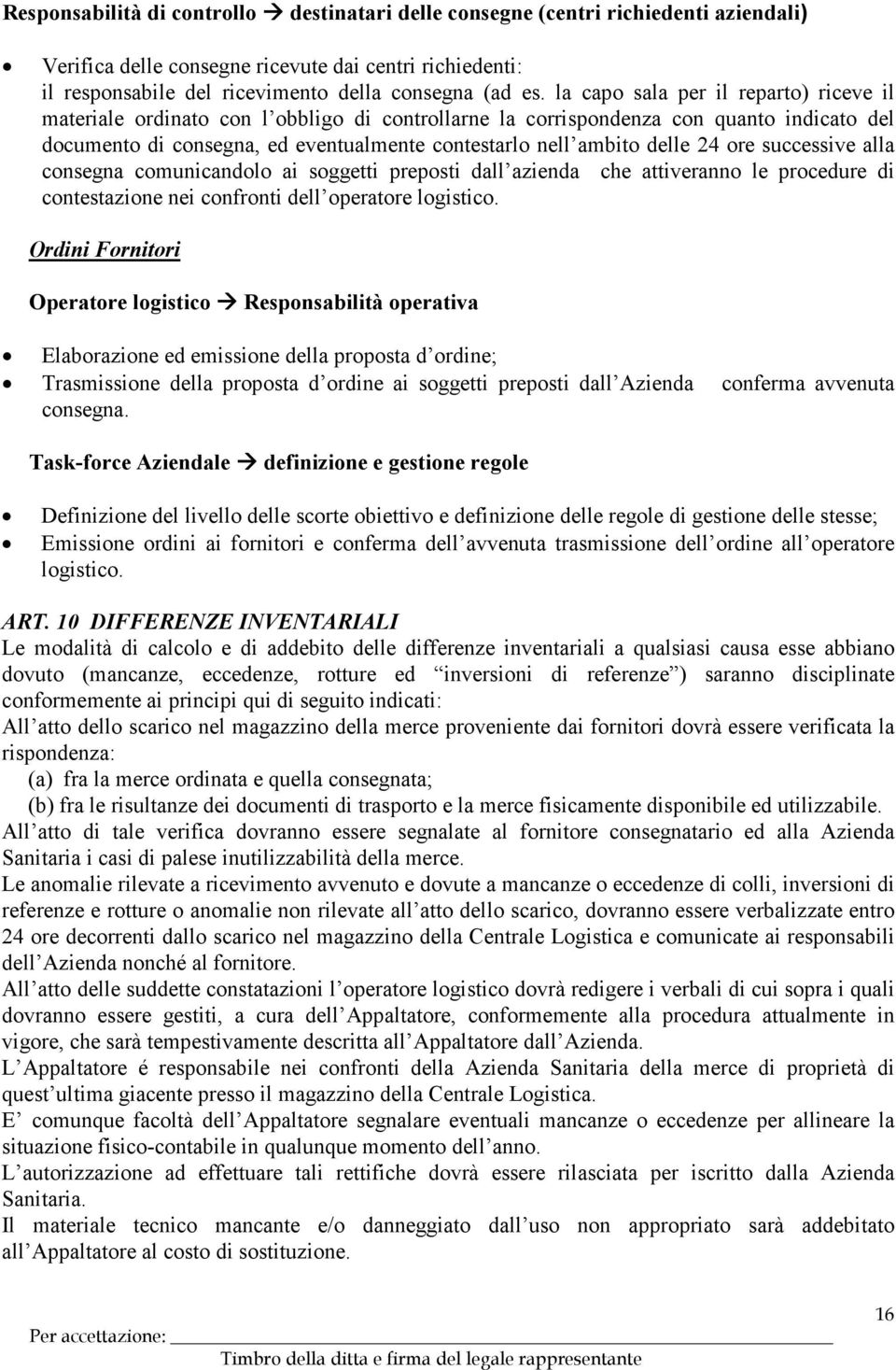 24 ore successive alla consegna comunicandolo ai soggetti preposti dall azienda che attiveranno le procedure di contestazione nei confronti dell operatore logistico.