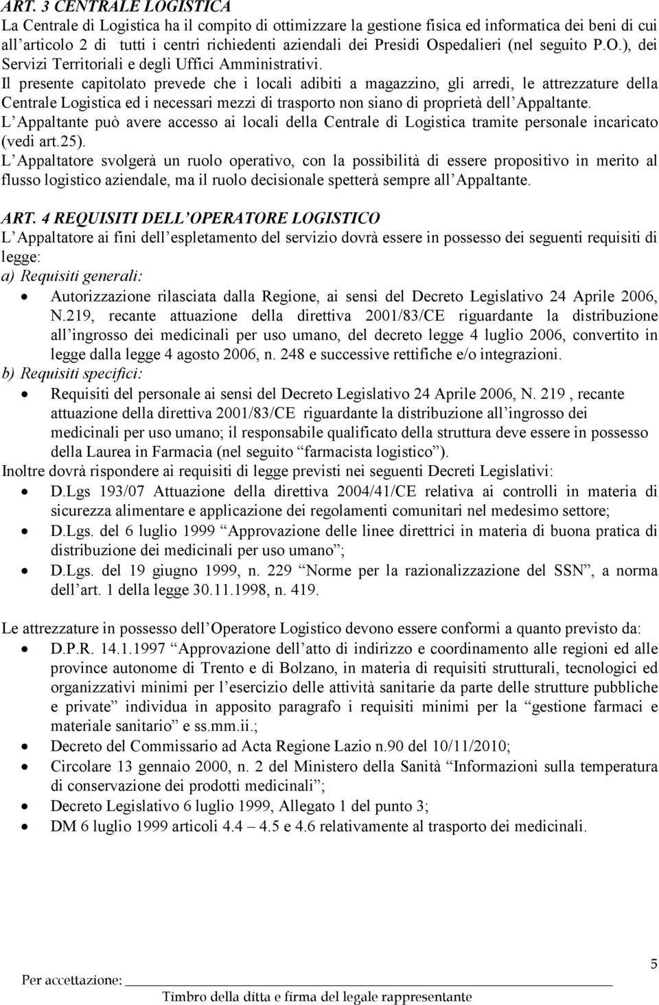 Il presente capitolato prevede che i locali adibiti a magazzino, gli arredi, le attrezzature della Centrale Logistica ed i necessari mezzi di trasporto non siano di proprietà dell Appaltante.