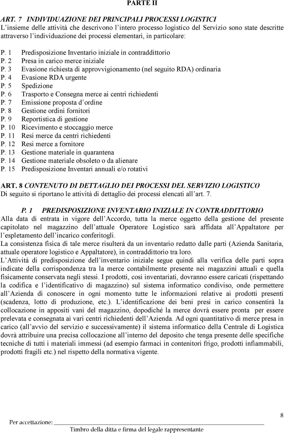 elementari, in particolare: P. 1 Predisposizione Inventario iniziale in contraddittorio P. 2 Presa in carico merce iniziale P. 3 Evasione richiesta di approvvigionamento (nel seguito RDA) ordinaria P.