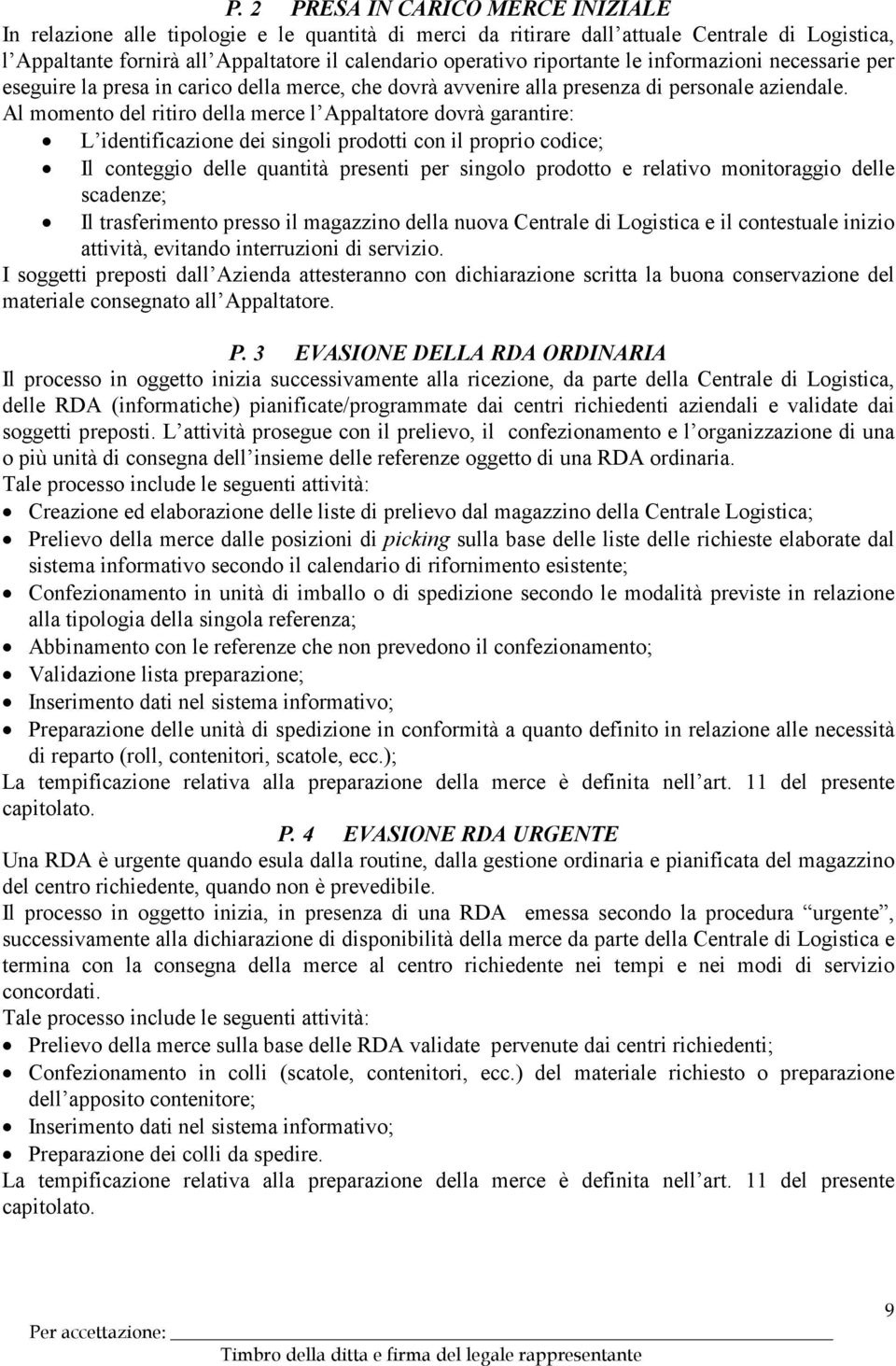 Al momento del ritiro della merce l Appaltatore dovrà garantire: L identificazione dei singoli prodotti con il proprio codice; Il conteggio delle quantità presenti per singolo prodotto e relativo