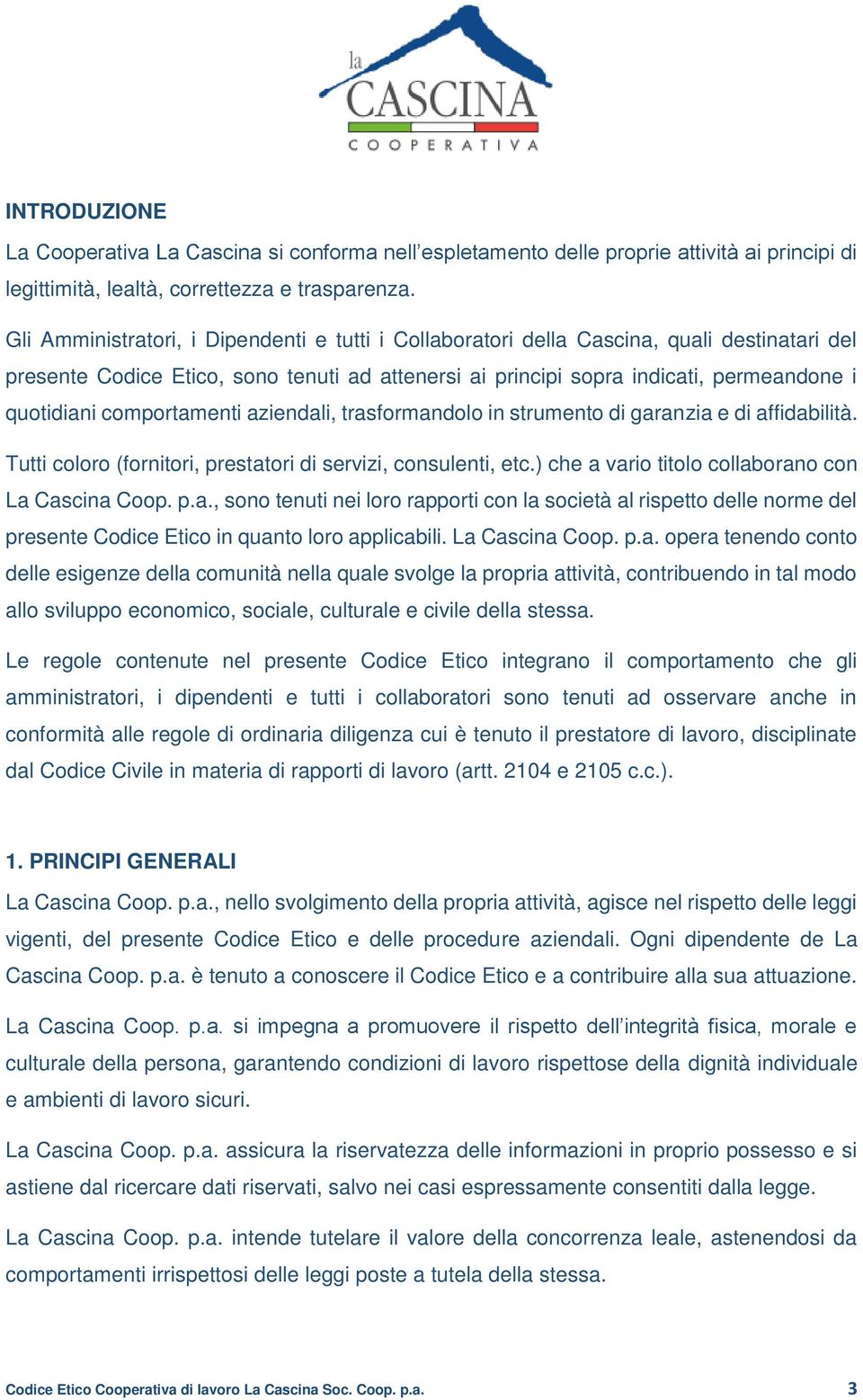 comportamenti aziendali, trasformandolo in strumento di garanzia e di affidabilità. Tutti coloro (fornitori, prestatori di servizi, consulenti, etc.