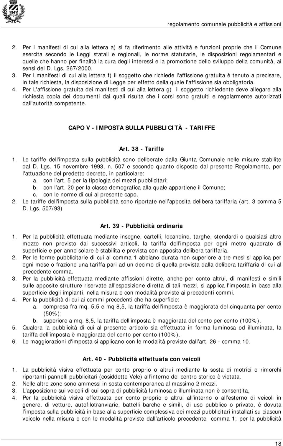 Per i manifesti di cui alla lettera f) il soggetto che richiede l'affissione gratuita è tenuto a precisare, in tale richiesta, la disposizione di Legge per effetto della quale l'affissione sia