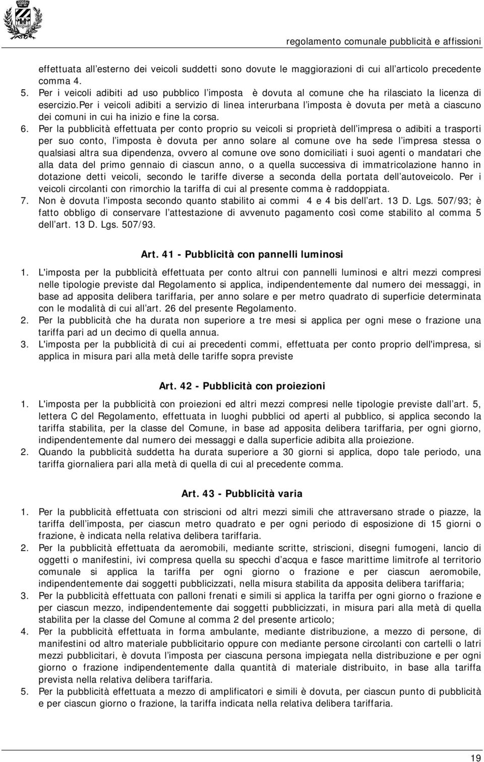 per i veicoli adibiti a servizio di linea interurbana l imposta è dovuta per metà a ciascuno dei comuni in cui ha inizio e fine la corsa. 6.