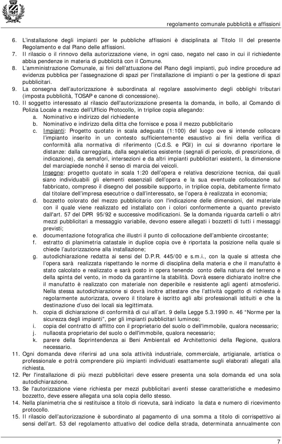 L amministrazione Comunale, ai fini dell attuazione del Piano degli impianti, può indire procedure ad evidenza pubblica per l assegnazione di spazi per l installazione di impianti o per la gestione