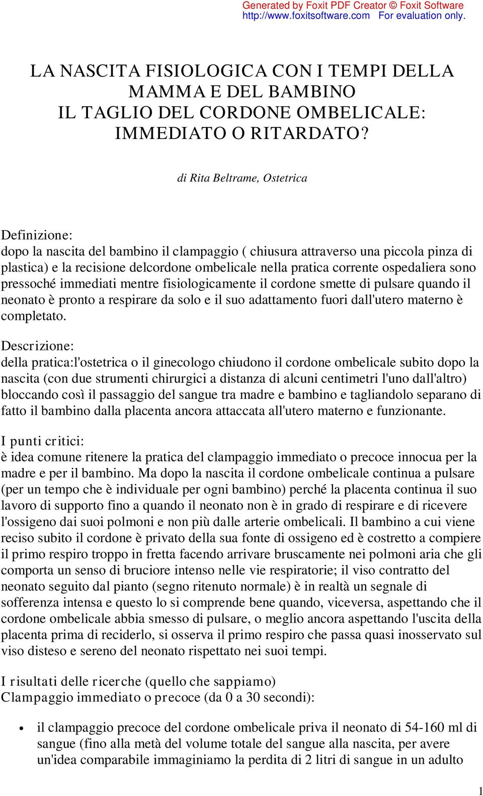 ospedaliera sono pressoché immediati mentre fisiologicamente il cordone smette di pulsare quando il neonato è pronto a respirare da solo e il suo adattamento fuori dall'utero materno è completato.