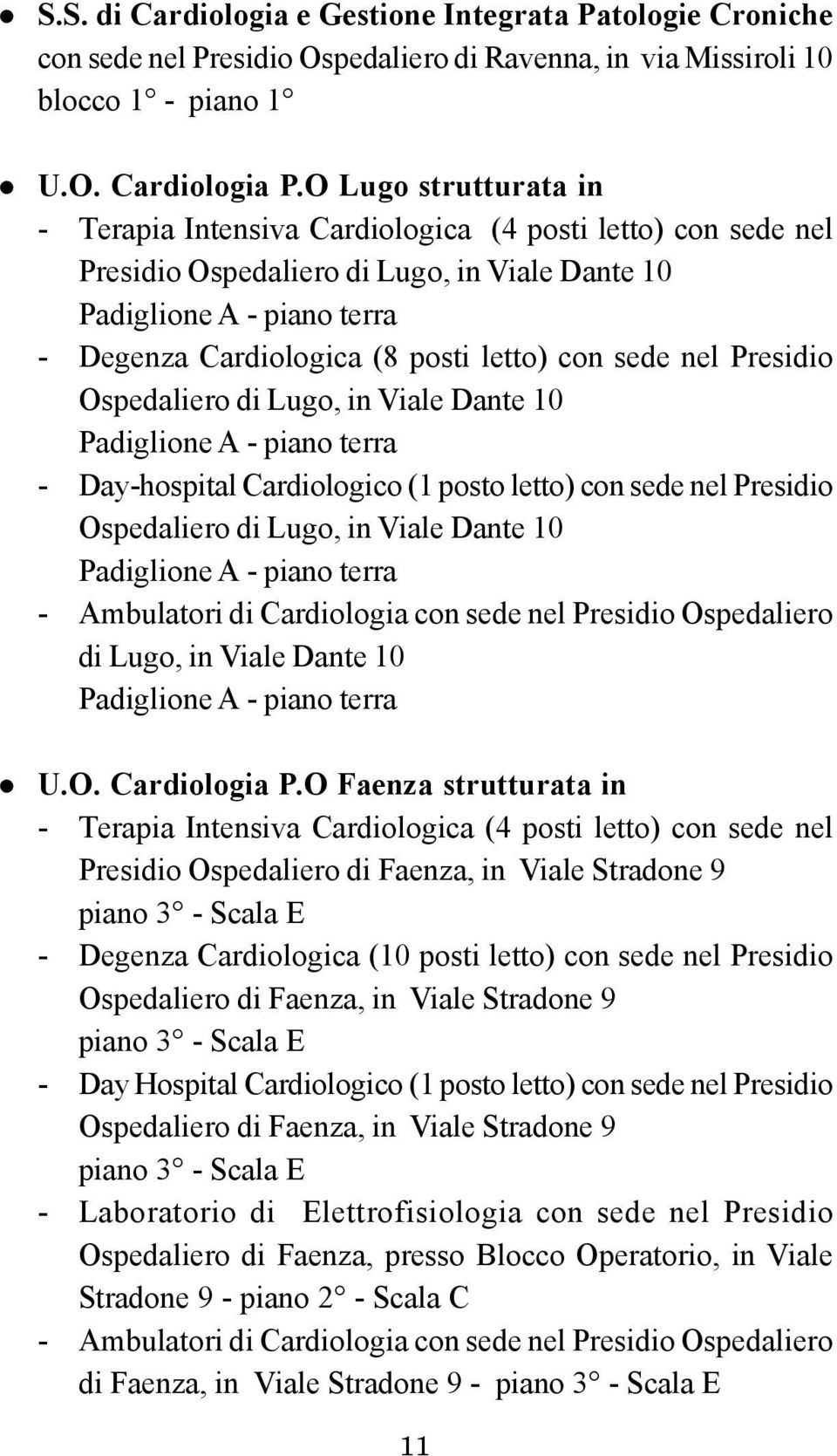 con sede nel Presidio Ospedaliero di Lugo, in Viale Dante 10 Padiglione A - piano terra - Day-hospital Cardiologico (1 posto letto) con sede nel Presidio Ospedaliero di Lugo, in Viale Dante 10