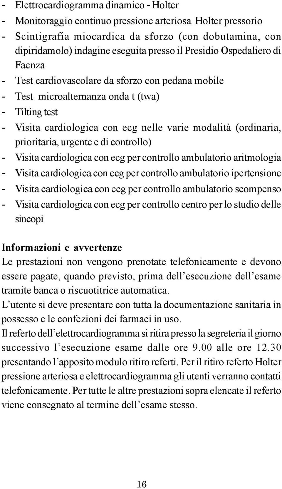 prioritaria, urgente e di controllo) - Visita cardiologica con ecg per controllo ambulatorio aritmologia - Visita cardiologica con ecg per controllo ambulatorio ipertensione - Visita cardiologica con