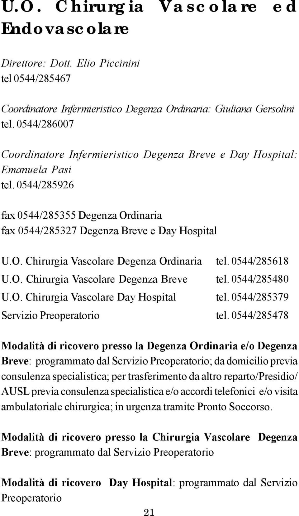 0544/285926 fax 0544/285355 Degenza Ordinaria fax 0544/285327 Degenza Breve e Day Hospital U.O. Chirurgia Vascolare Degenza Ordinaria tel. 0544/285618 U.O. Chirurgia Vascolare Degenza Breve tel.