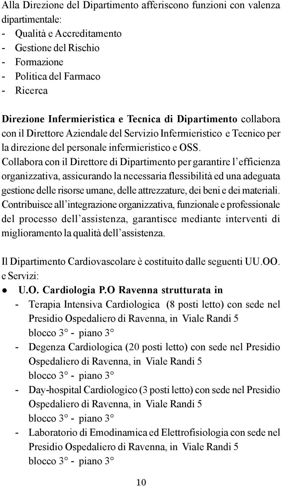 Collabora con il Direttore di Dipartimento per garantire l efficienza organizzativa, assicurando la necessaria flessibilità ed una adeguata gestione delle risorse umane, delle attrezzature, dei beni